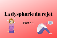 La dysphorie du rejet - Partie 1