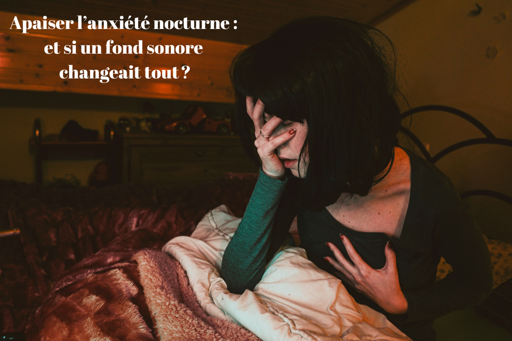 Apaiser l’anxiété nocturne : et si un fond sonore changeait tout ?