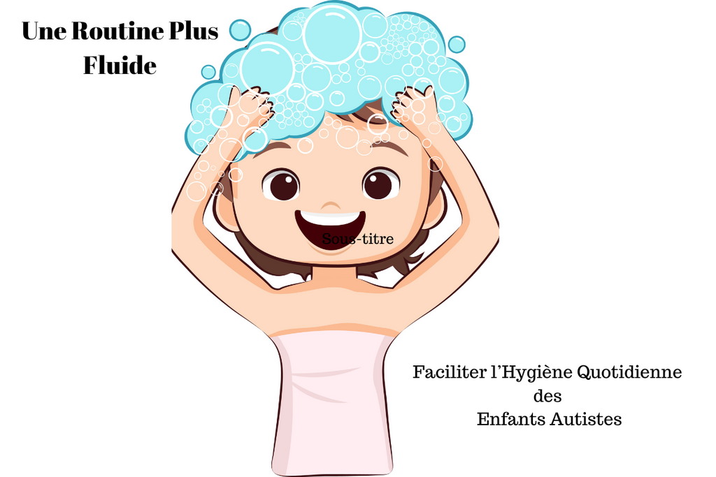 Une Routine Plus Fluide : Faciliter l’Hygiène Quotidienne des Enfants Autistes