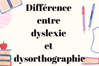 Quelle est la différence entre la dyslexie et la dysorthographie ?