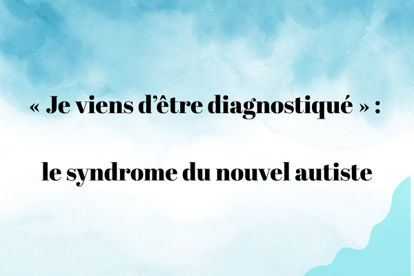 « Je viens d’être diagnostiqué » : le syndrome du nouvel autiste