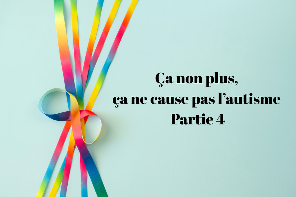 Ça non plus, ça ne cause pas l’autisme Partie 4